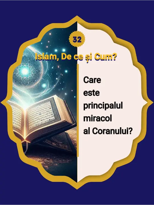 32- Care este miracolul principal al Coranului? Se rezumă miracolul Coranului doar la…